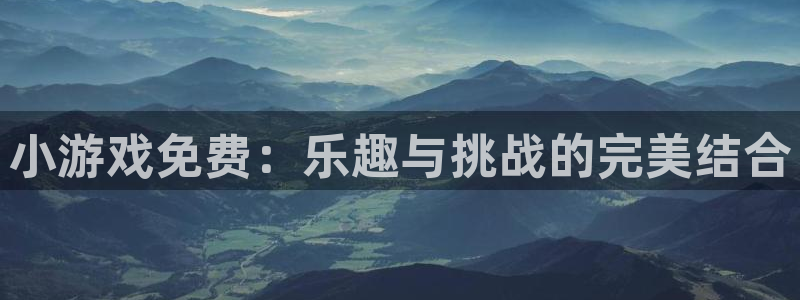 杏耀官方代理：小游戏免费：乐趣与挑战的完美结合