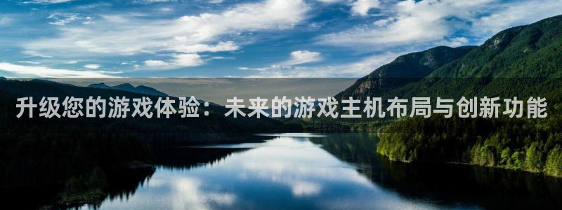 杏耀平台几年了：升级您的游戏体验：未来的游戏主机布局与创新功